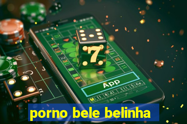 porno bele belinha